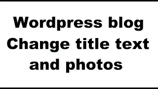 Wordpress blog change title text and photos