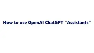 How to use OpenAI ChatGPT  Assistant