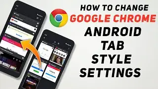 How To Change Google Chrome Android Tab Style Settings | How To Turn Off Google Chrome Grid View