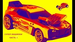 Супер машинки. Крутые тачки, а также странные машинки Hot Wheels. Часть 1.
