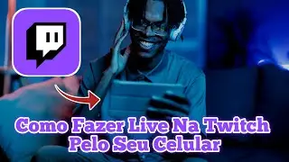 Como Fazer Live Na Twitch Pelo Celular