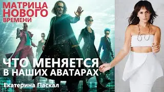 Матрица Нового Времени: что меняется в наших Аватарах? Екатерина Паскал