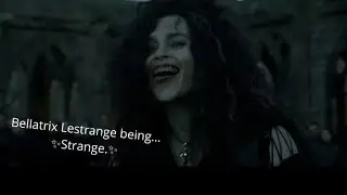 Bellatrix Lestrange being..Strange 