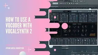 HOW TO USE A VOCODER WITH VOCALSYNTH 2 | FL Studio Tutorial