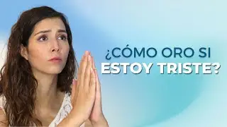 ¿Cómo ORAR si tengo DOLOR y TRISTEZA?