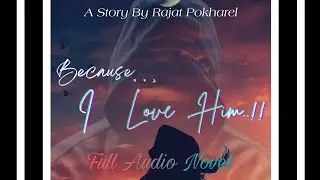 Because i Love Him || Full Audio Novel || Storyteller || @Rajatpokharel