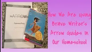 HOW WE ARE USING BRAVE WRITER 'S ARROW GUIDES IN OUR HOMESCHOOL