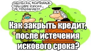 ✓ Как закрыть кредит, после истечения искового срока?