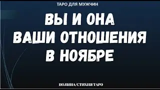 ▶️ You and Her. Your Relationship in November – Online Fortune Telling for Men