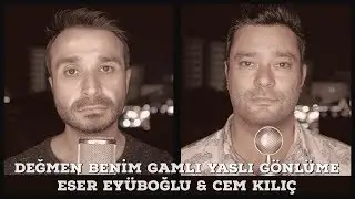 DEĞMEN BENİM GAMLI YASLI GÖNLÜME - Eser Eyüboğlu & Cem Kılıç