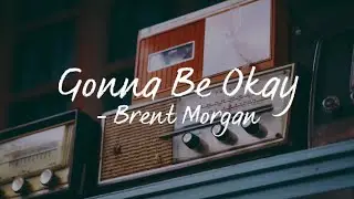 Gonna Be Okay(Lyrics) - Brent Morgan