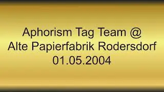 Aphorism Tag Team @ Alte Papierfabrik Rodersdorf 01.05.2004