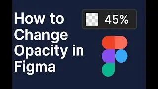 How to Change Opacity in Figma
