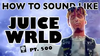 How to Sound Like JUICE WRLD - 