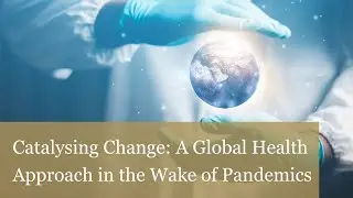Catalysing Change: A Global Health Approach in the Wake of Pandemics