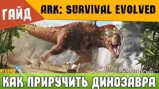 КАК ПРИРУЧИТЬ ДИНОЗАВРА | ARK: Survival Evolved [ГАЙД]