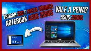 NOTEBOOK ASUS Z550S - INSTALANDO SSD E TROCANDO PASTA TÉRMICA