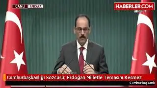 Cumhurbaşkanlığı Sözcüsü  Erdoğan Milletle Temasını Kesmez