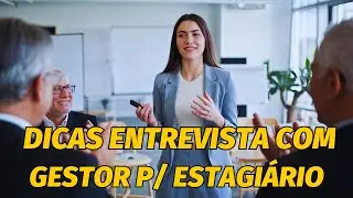 ENTREVISTA COM O GESTOR P/ VAGA DE ESTÁGIO - DICAS DE APROVAÇÃO!