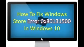 How To Fix Windows Store Error 0x80131500 In Windows 10