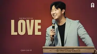 The Practice of Love | Pastor Dae Kwon | September 22, 2024