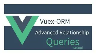 Getting Started with Vuex ORM: 17 Advanced Relationship Queries (SETUP)