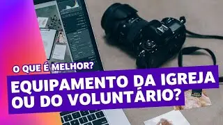EQUIPAMENTO DA IGREJA X DO VOLUNTÁRIO - AULA DE FOTOGRAFIA PARA IGREJAS