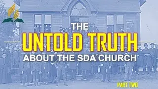 THE UNTOLD TRUTH ABOUT THE SDA CHURCH | PART 2