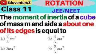 The moment of inertia of a cube of mass m and side a about one of its edges is equal to