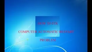 how to fix problem automatc restart your computer,কম্পিউটার অটোমেটিক রিস্টার্ট  হলে কি করবেন?