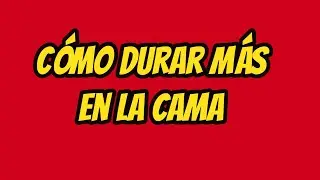 Como Durar Mas En La Cama
