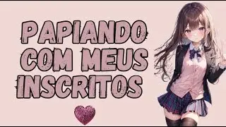 Papiando com os meus inscritos 28/02/2024