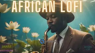 🌊 african lofi - chill afrobeats mix to focus, relax, study