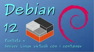 Debian GNU/Linux 12 - 04 - Server Linux virtuali con i container