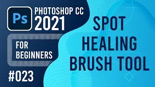Photoshop CC 2021 for Beginners - (023) - Spot Healing Brush Tool