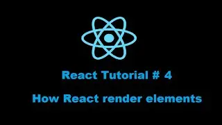 React Tutorial #4:  How React render its elements