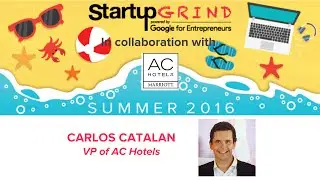 Startup Grind Madrid hosts Carlos Catalan (AC Hotels) - Building the next generation of Hotels
