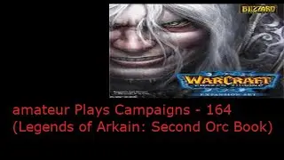 Amateur Plays Warcraft 3 Campaign - 164 (Legends of Arkain: Second Orc Book - 14)