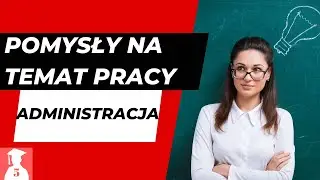 Skąd wziąć pomysły na temat pracy z administracji?