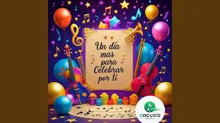 Un día mas para celebrar por ti Feliz cumpleaños AACUSIA MUSIC