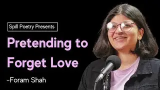 'Pretending to Forget Love' by Foram Shah | English Spoken Word | Spill Poetry