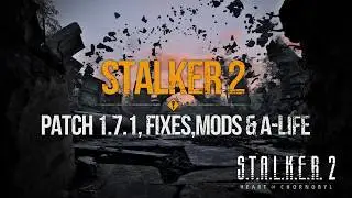 S.T.A.L.K.E.R. 2 - Zone News, Patch 1.7.1, Upcoming Fixes, Amazing Mods & A-Life