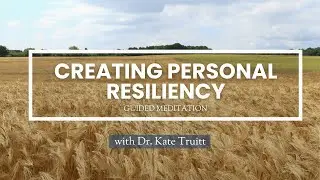 A Guided Meditation In Creating Personal Resiliency with Dr. Kate Truitt