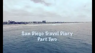 San Diego Travel Diary || Part Two