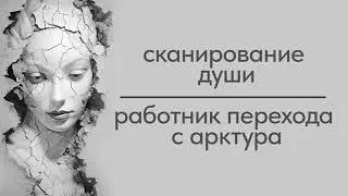 Сканирование энергии души.  Работник перехода с Арктура
