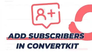 How to Add Subscribers to ConvertKit (4 Easy Ways)