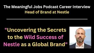 Behind The Success of the Nestle Brand - Career Interview with Nestle's Head of Brand