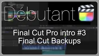 Final Cut Pro intro débutant #3 • Théorie - Final Cut Backups