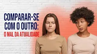 Comparar-se com o outro: o mal da atualidade