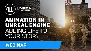 UE4 WEBINAR / Animation in Unreal Engine: Adding Life to Your Story